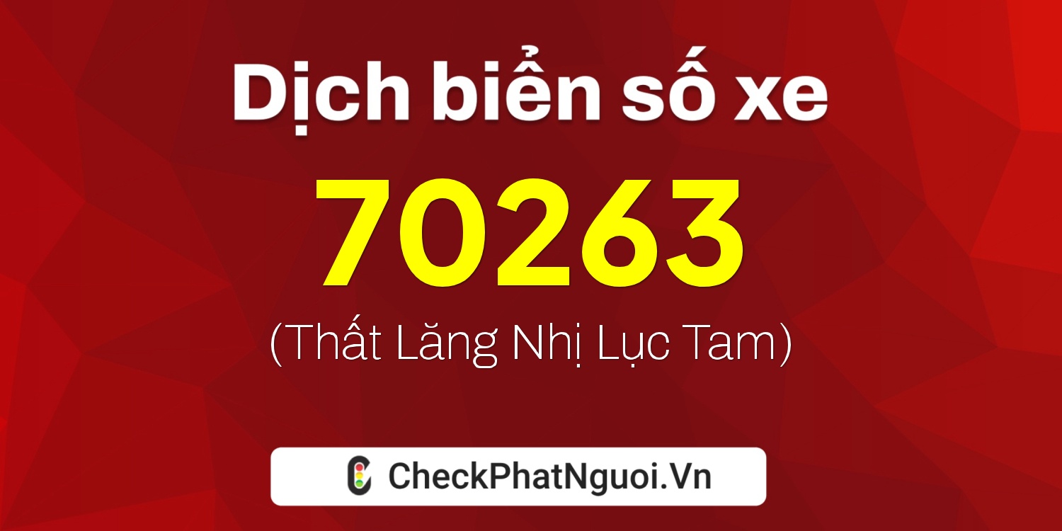 Dịch ý nghĩa <b>biển số xe 51K-70263</b> tại website checkphatnguoi.vn