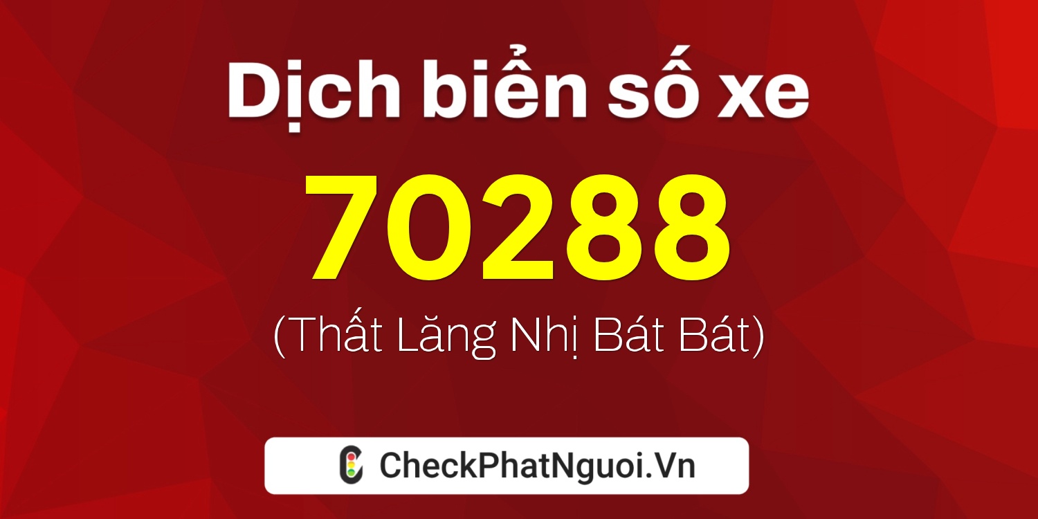 Dịch ý nghĩa <b>biển số xe 51L-70288</b> tại website checkphatnguoi.vn