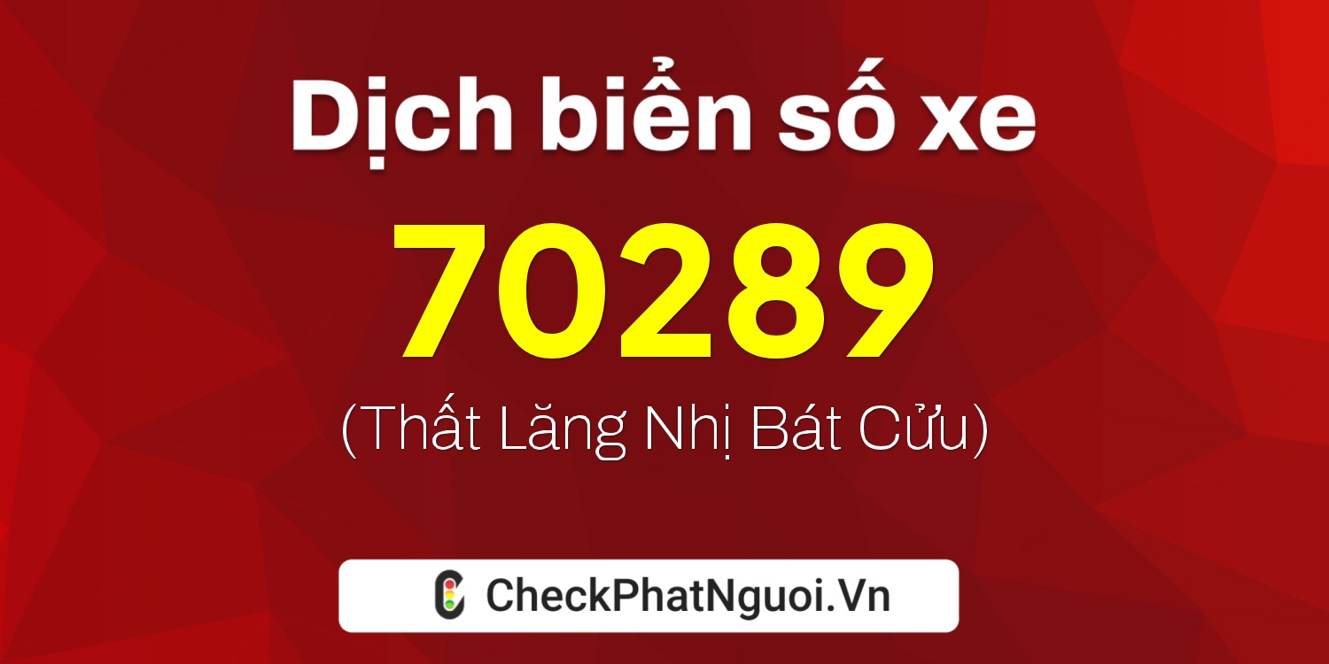 Dịch ý nghĩa <b>biển số xe 16H-70289</b> tại website checkphatnguoi.vn