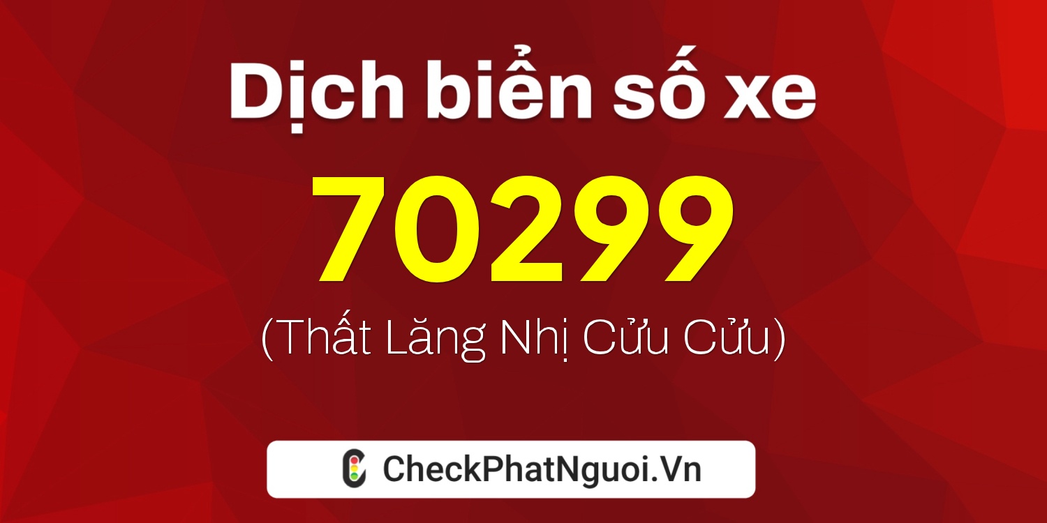 Dịch ý nghĩa <b>biển số xe 81B2-70299</b> tại website checkphatnguoi.vn