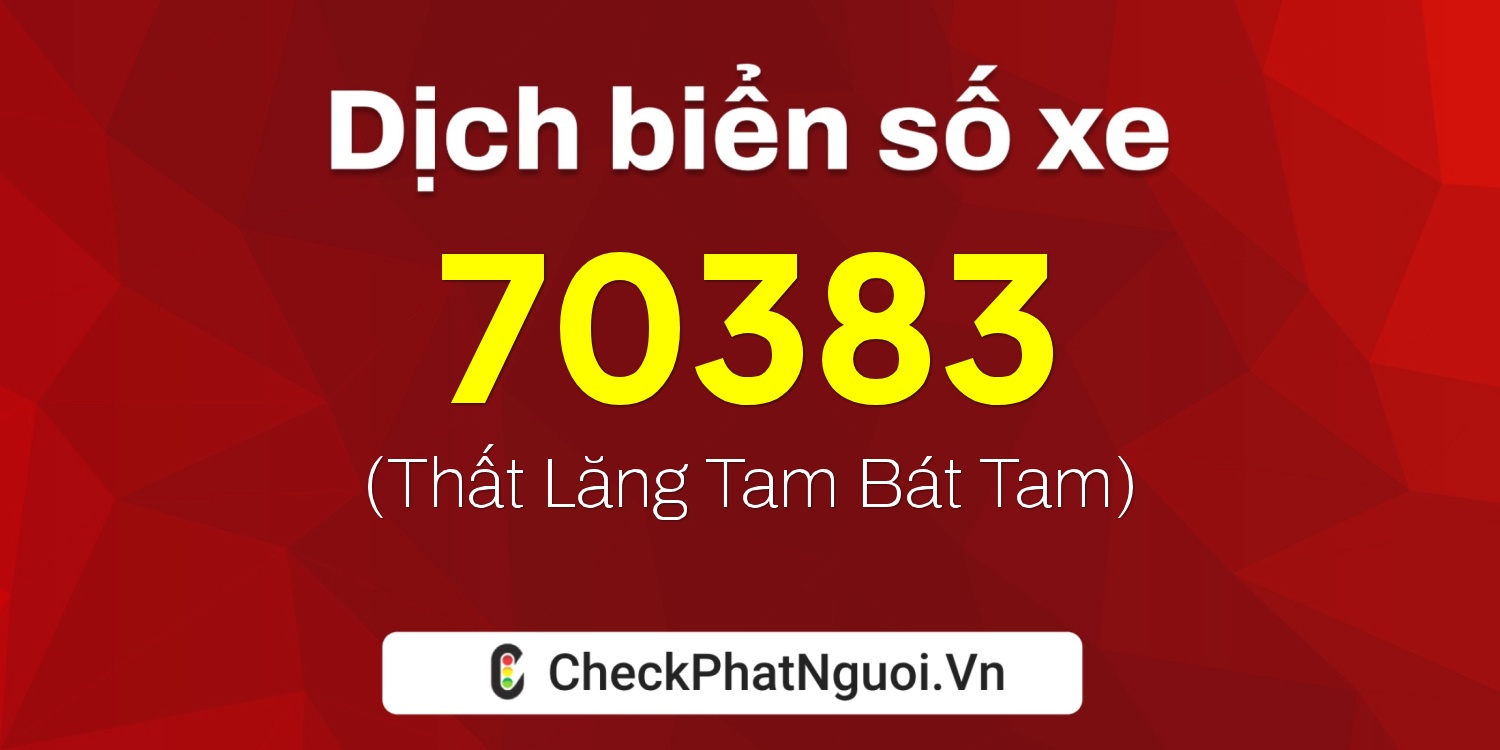 Dịch ý nghĩa <b>biển số xe 98A-70383</b> tại website checkphatnguoi.vn