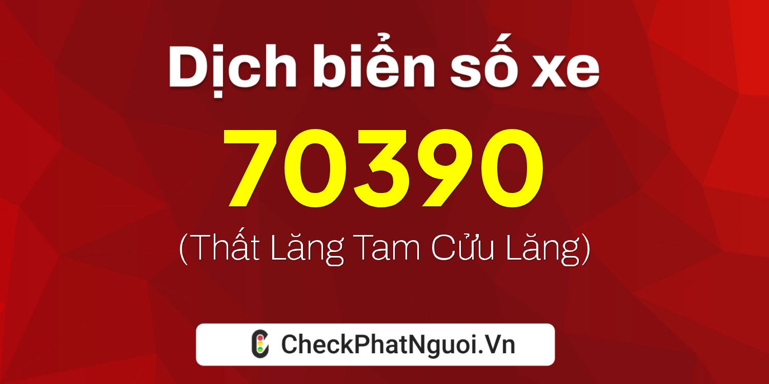 Dịch ý nghĩa <b>biển số xe 50Y1-70390</b> tại website checkphatnguoi.vn