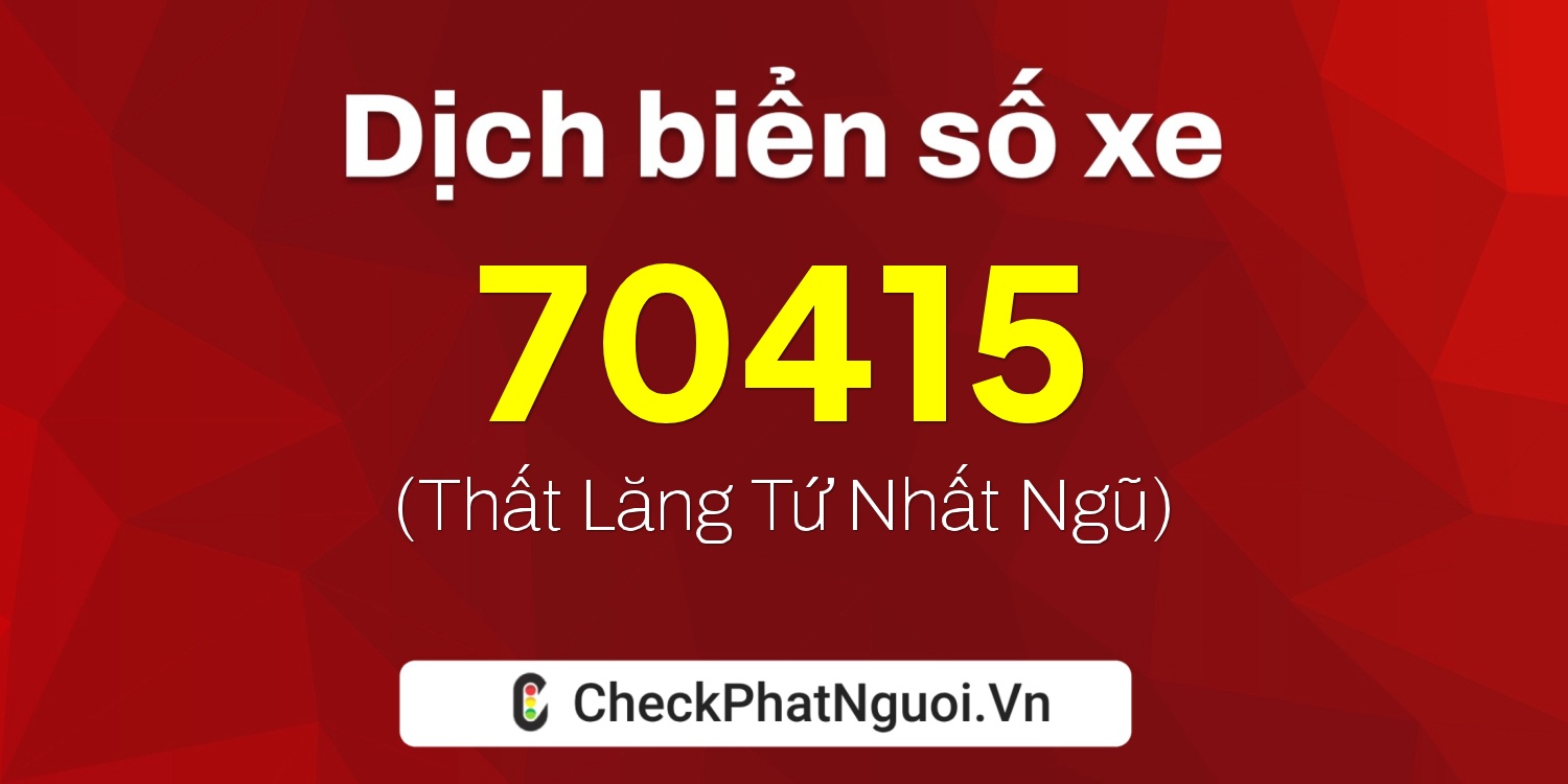 Dịch ý nghĩa <b>biển số xe 88A-70415</b> tại website checkphatnguoi.vn
