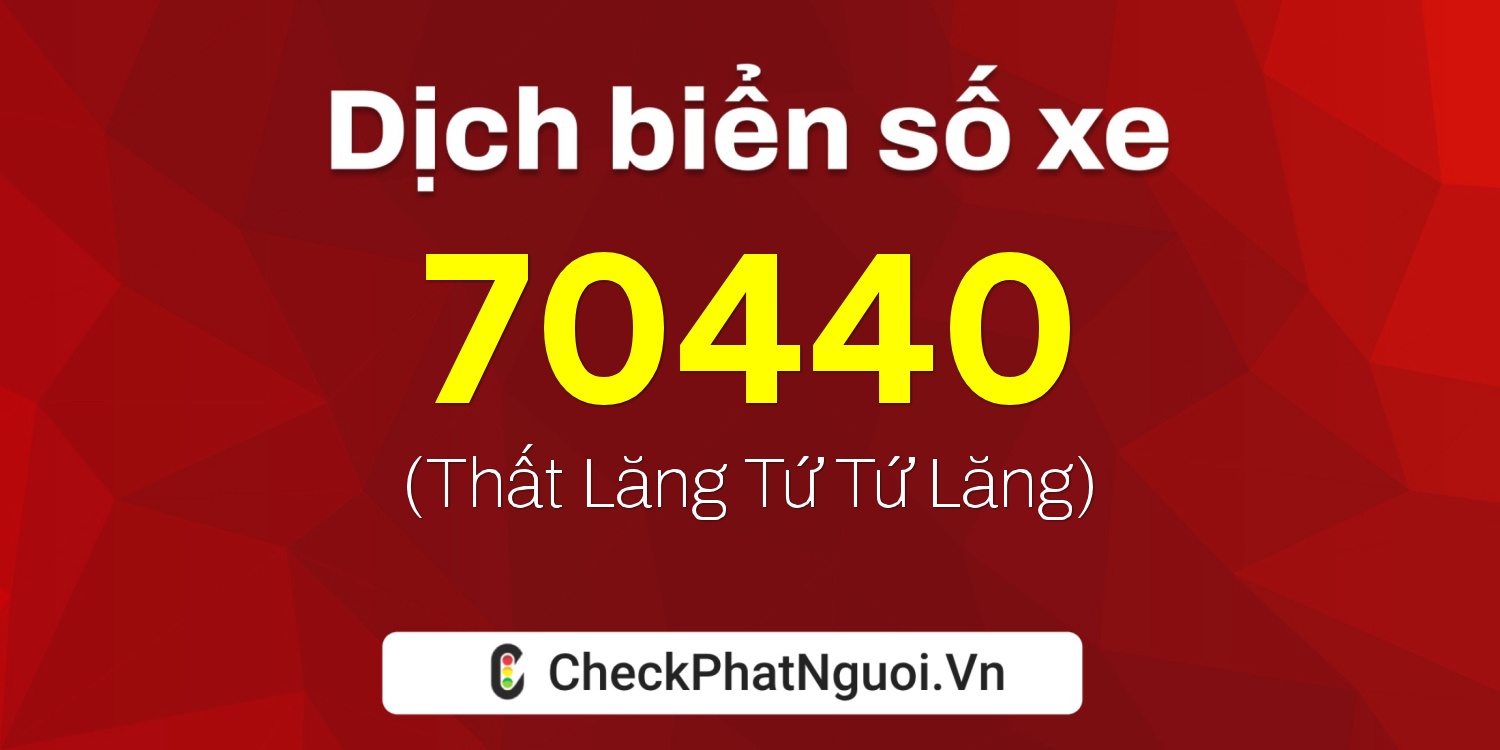 Dịch ý nghĩa <b>biển số xe 70440</b> tại website checkphatnguoi.vn