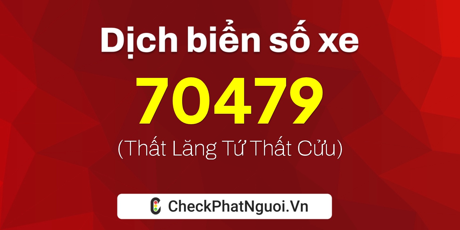 Dịch ý nghĩa <b>biển số xe 60B-70479</b> tại website checkphatnguoi.vn