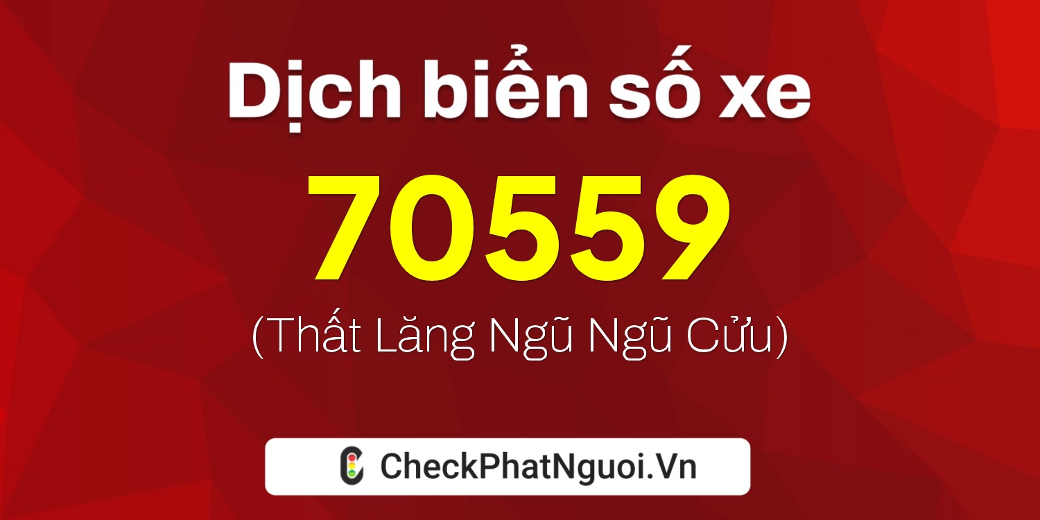 Dịch ý nghĩa <b>biển số xe 72A-70559</b> tại website checkphatnguoi.vn