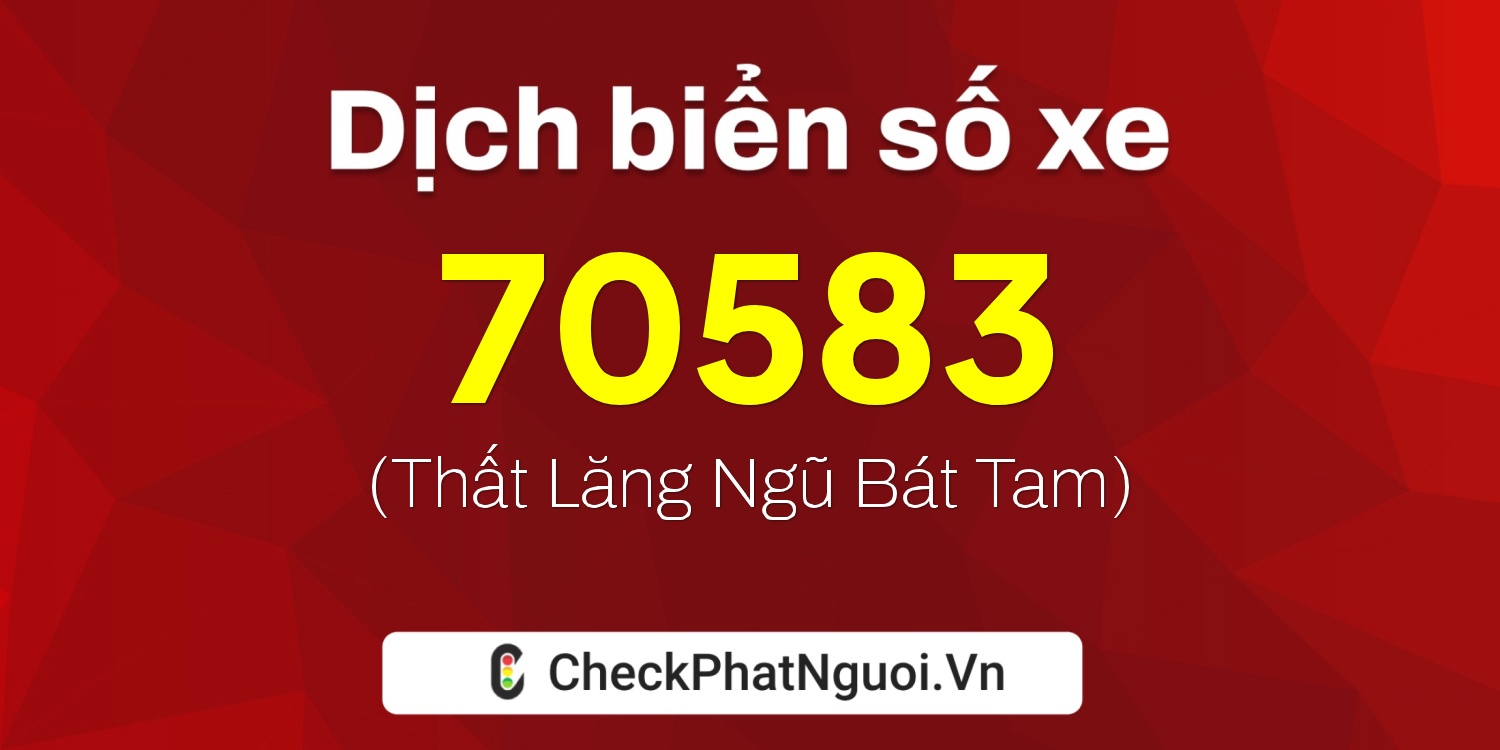 Dịch ý nghĩa <b>biển số xe 77F-70583</b> tại website checkphatnguoi.vn