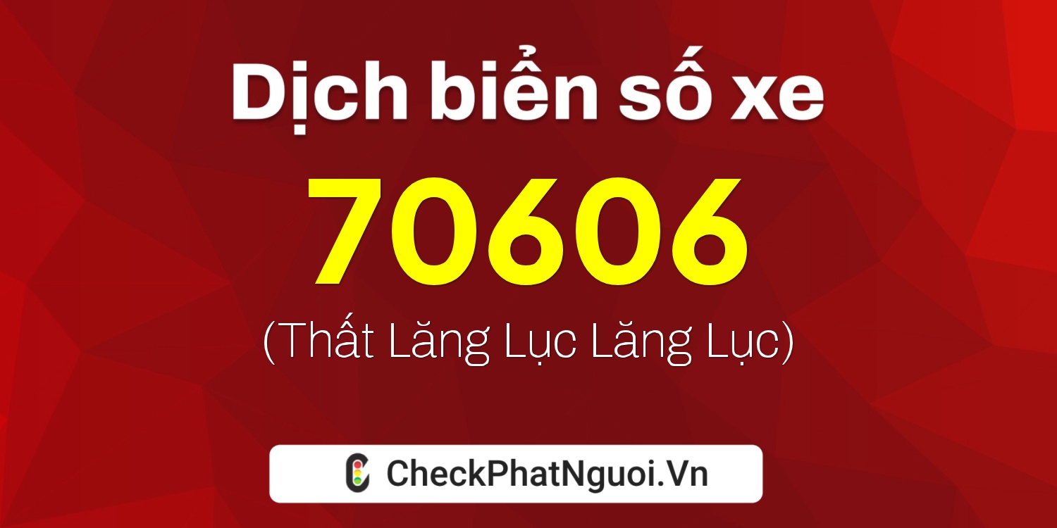 Dịch ý nghĩa <b>biển số xe 86B3-70606</b> tại website checkphatnguoi.vn