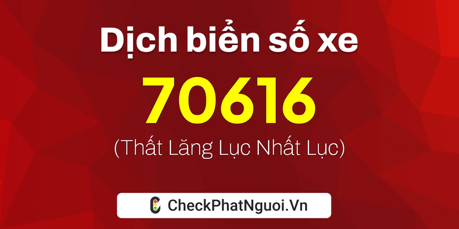 Dịch ý nghĩa <b>biển số xe 15A-70616</b> tại website checkphatnguoi.vn