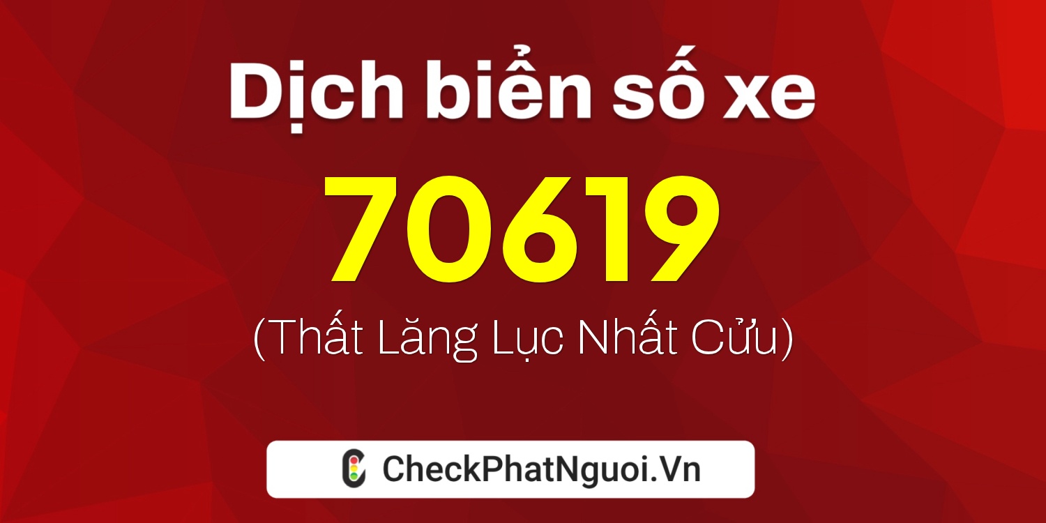 Dịch ý nghĩa <b>biển số xe 15A-70619</b> tại website checkphatnguoi.vn