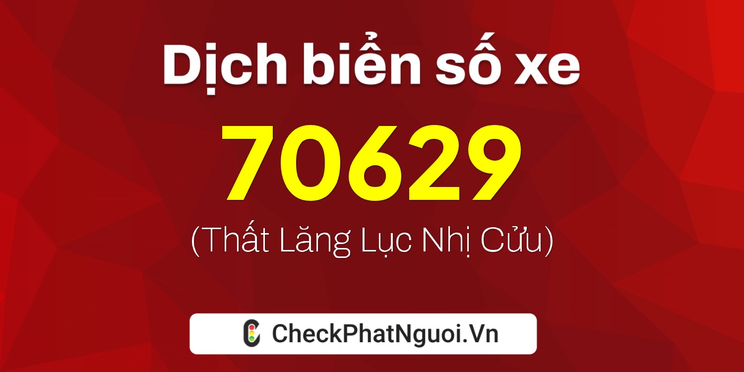 Dịch ý nghĩa <b>biển số xe 51K-70629</b> tại website checkphatnguoi.vn