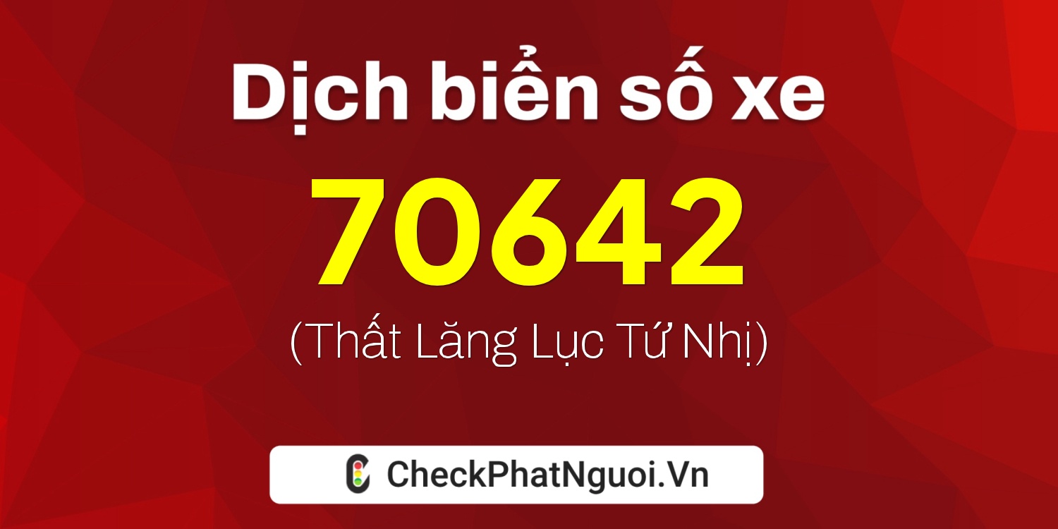 Dịch ý nghĩa <b>biển số xe 51A-70642</b> tại website checkphatnguoi.vn