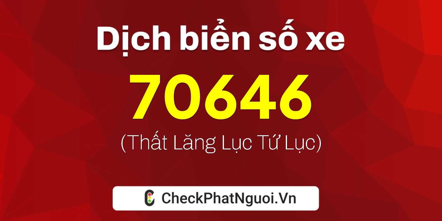 Dịch ý nghĩa <b>biển số xe 15K-70646</b> tại website checkphatnguoi.vn