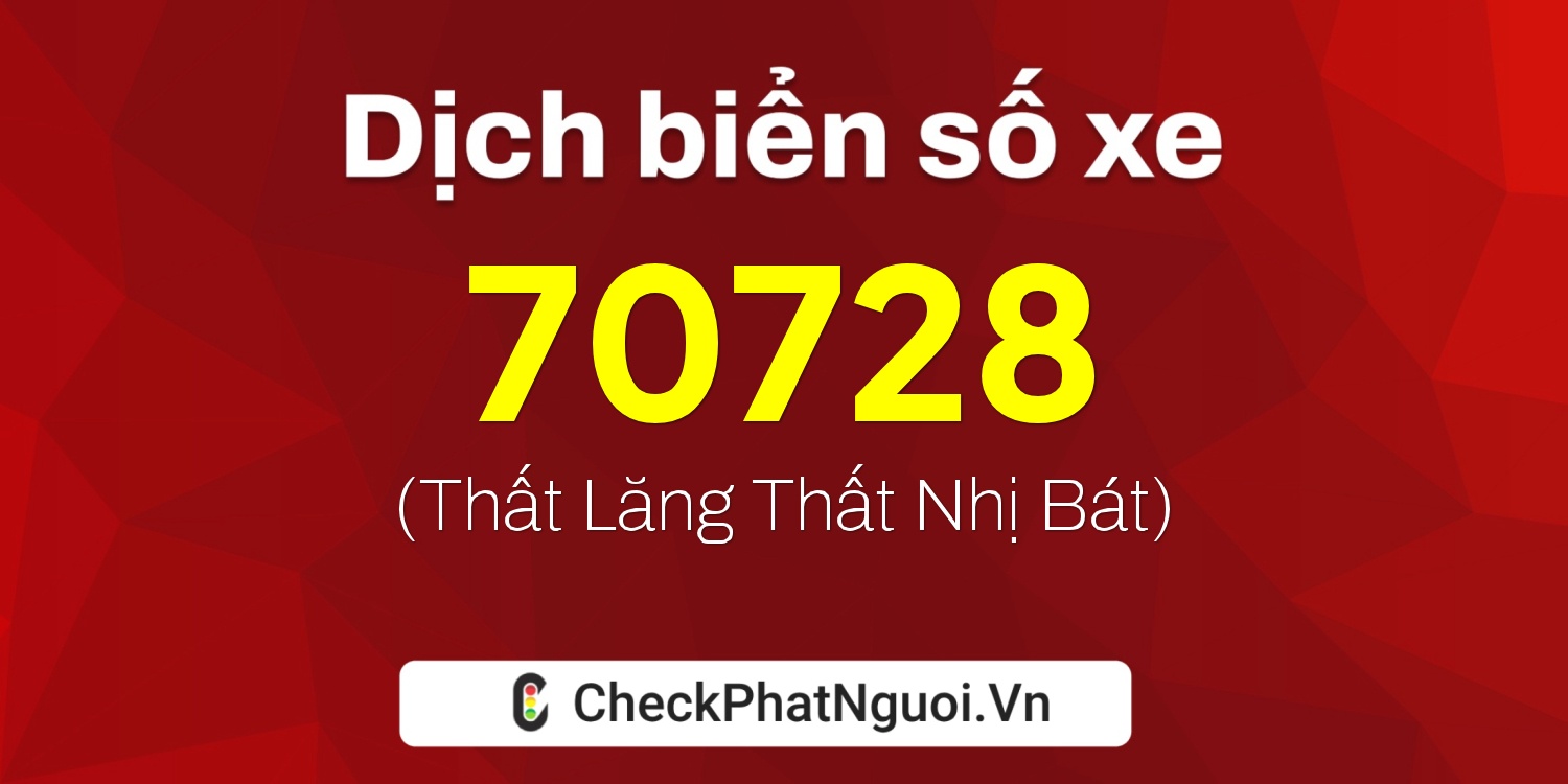 Dịch ý nghĩa <b>biển số xe 20A-70728</b> tại website checkphatnguoi.vn