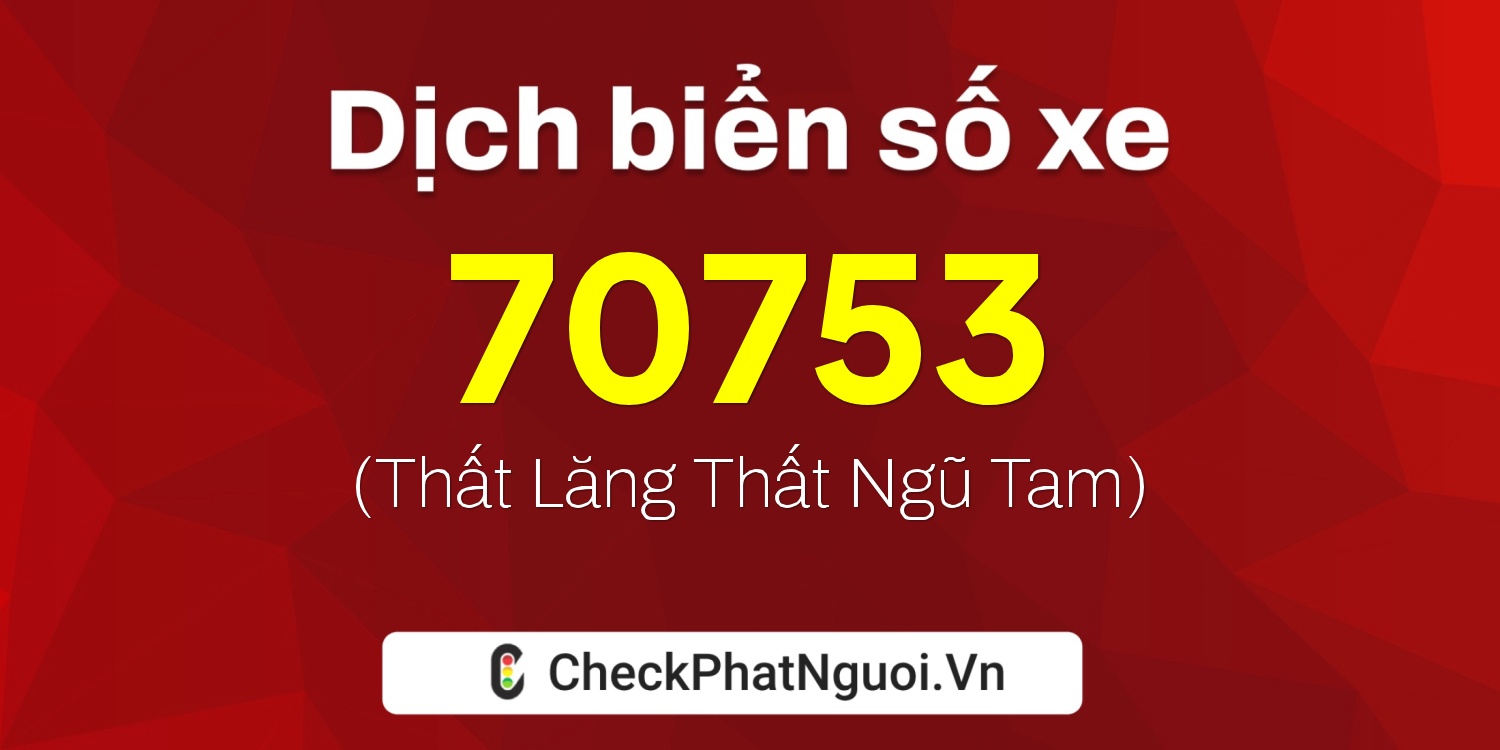 Dịch ý nghĩa <b>biển số xe 61K-70753</b> tại website checkphatnguoi.vn