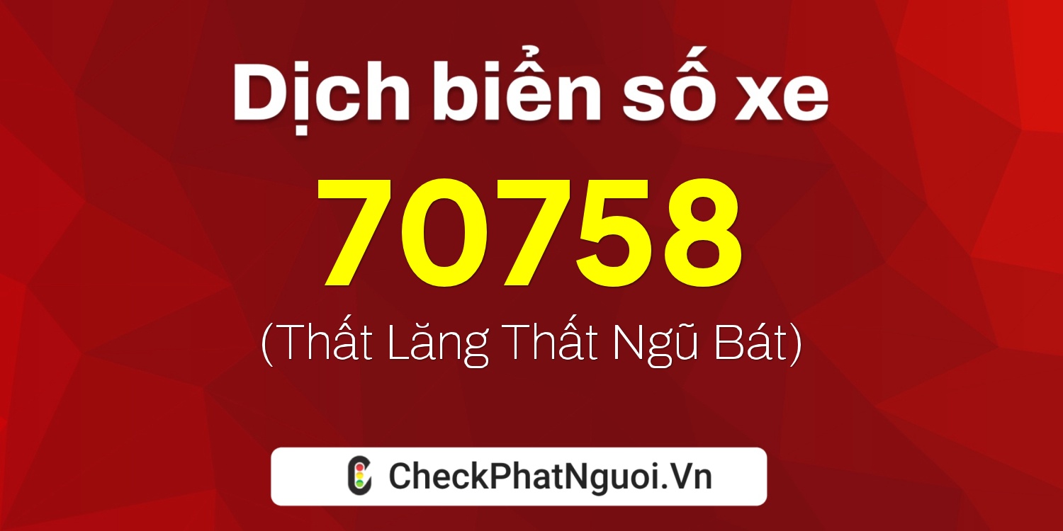 Dịch ý nghĩa <b>biển số xe 65A-70758</b> tại website checkphatnguoi.vn