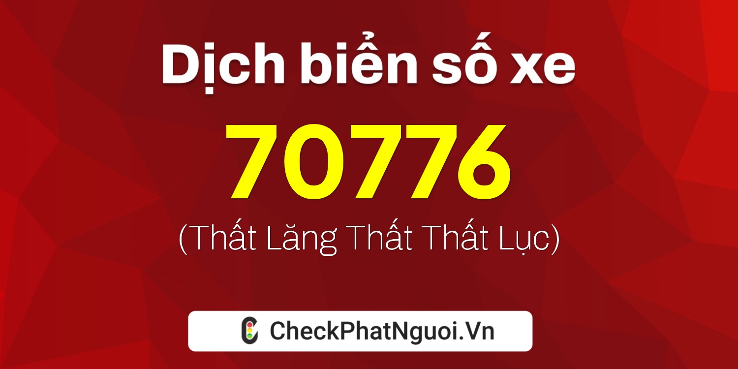 Dịch ý nghĩa <b>biển số xe 20A-70776</b> tại website checkphatnguoi.vn