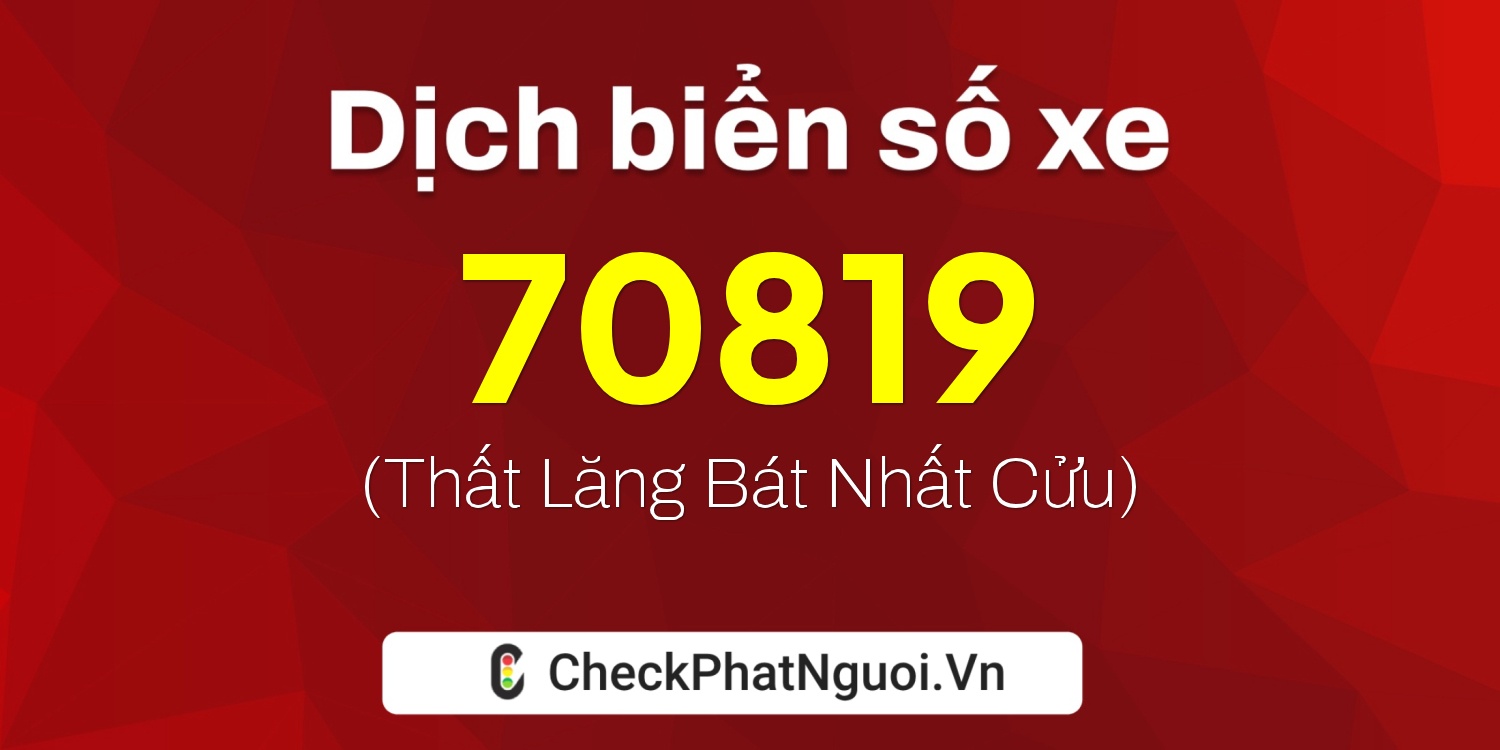Dịch ý nghĩa <b>biển số xe 51L-70819</b> tại website checkphatnguoi.vn