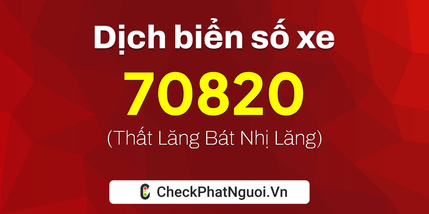 Dịch ý nghĩa <b>biển số xe 99A-70820</b> tại website checkphatnguoi.vn