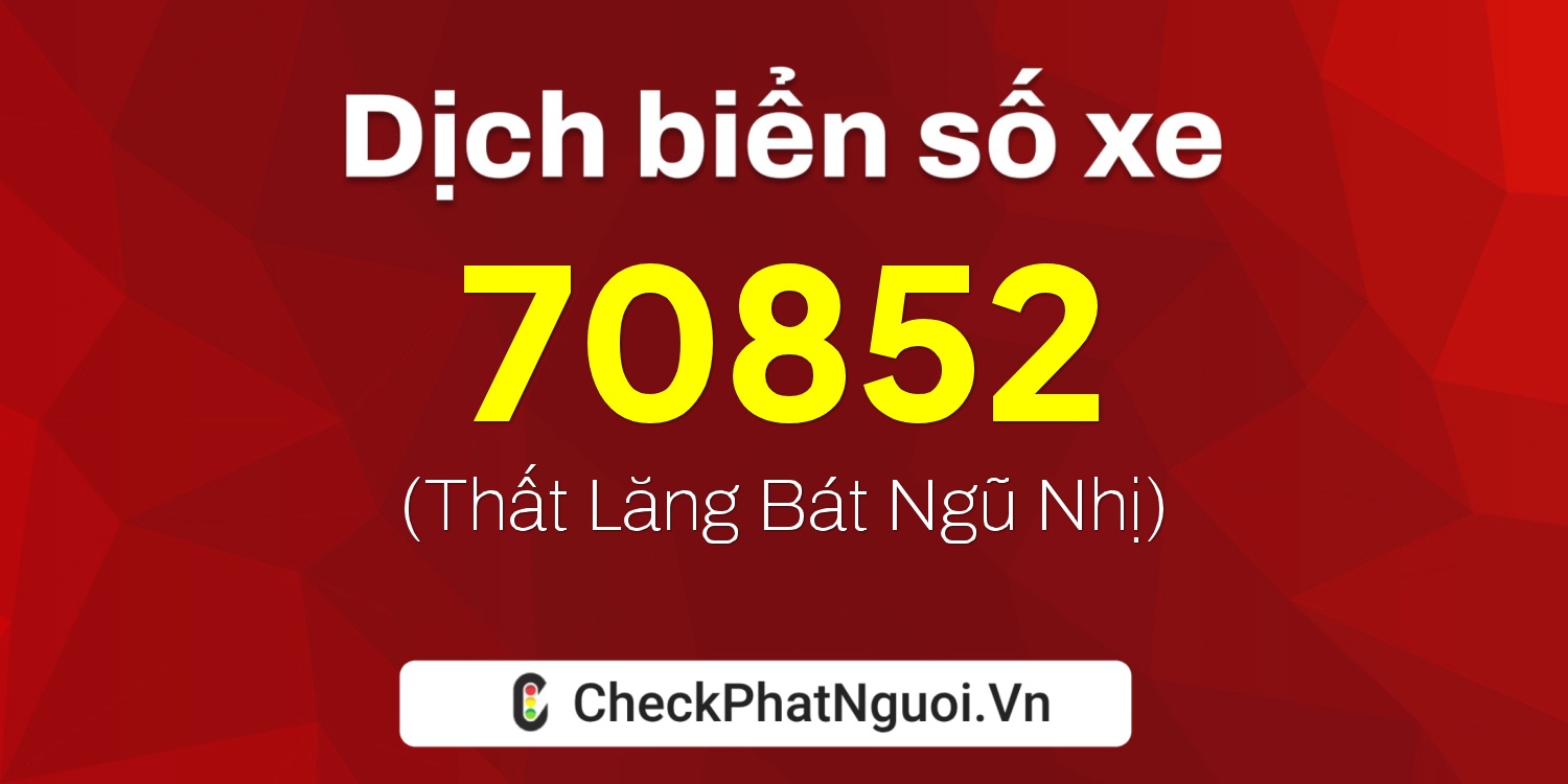 Dịch ý nghĩa <b>biển số xe 29D2-70852</b> tại website checkphatnguoi.vn