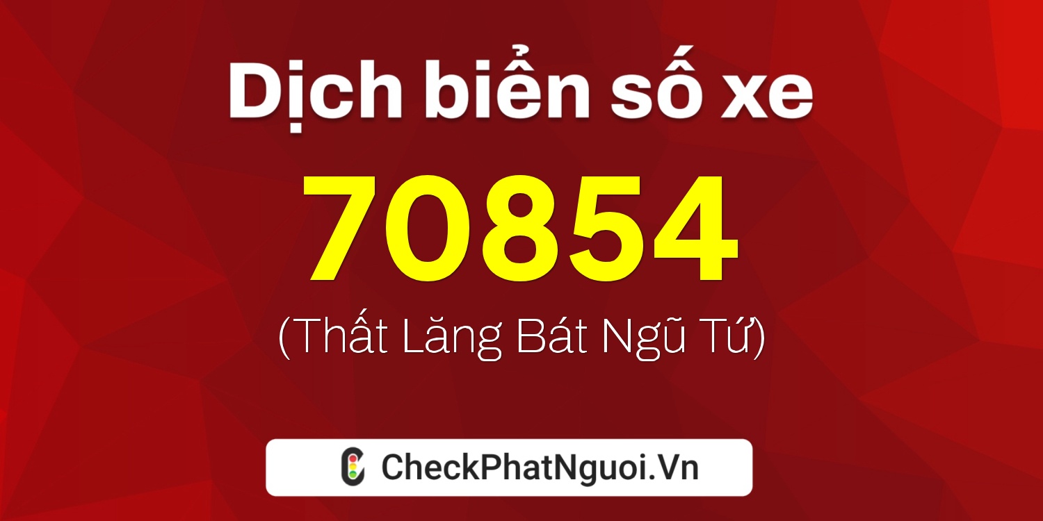 Dịch ý nghĩa <b>biển số xe 30K-70854</b> tại website checkphatnguoi.vn