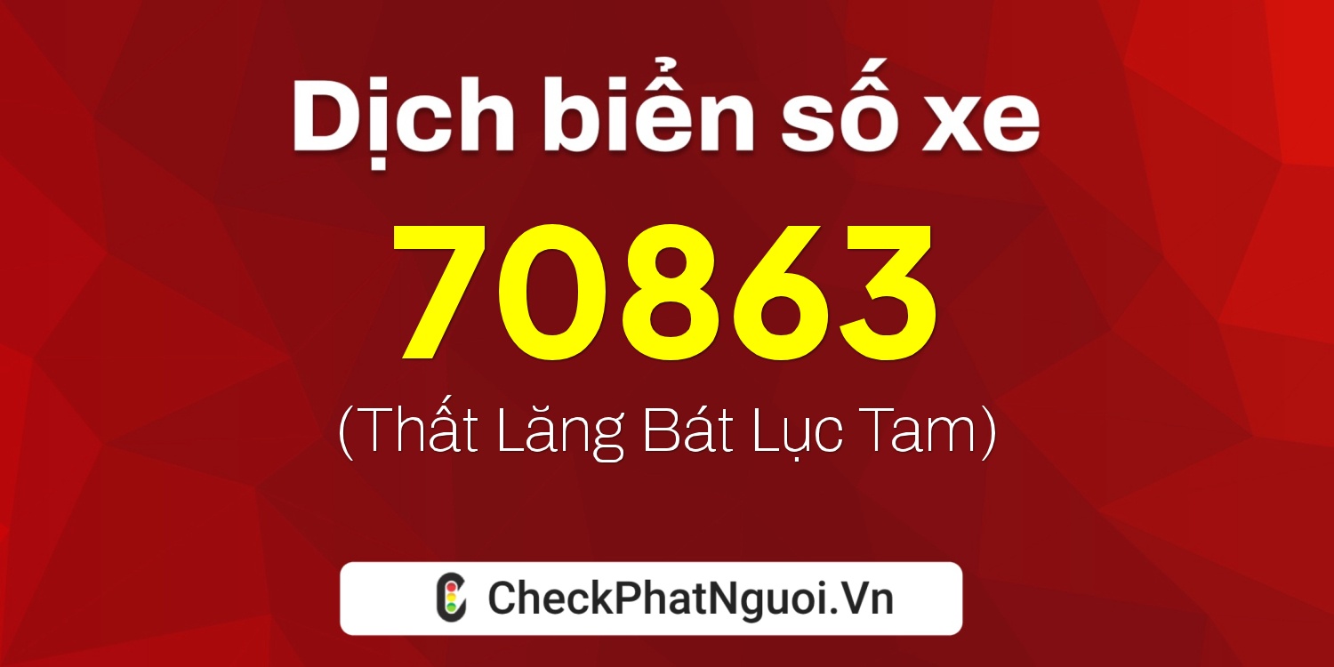 Dịch ý nghĩa <b>biển số xe 20A-70863</b> tại website checkphatnguoi.vn