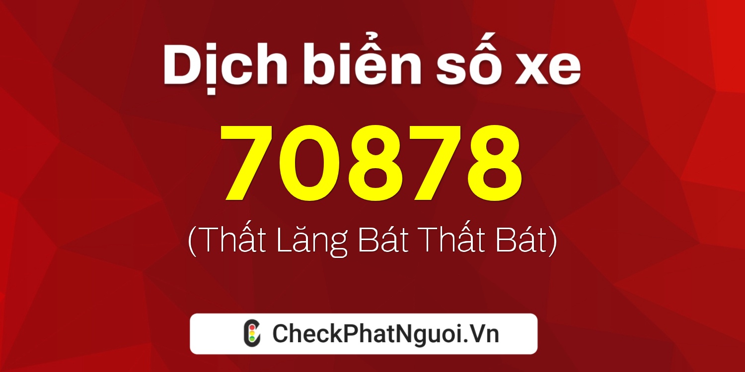 Dịch ý nghĩa <b>biển số xe 29V7-70878</b> tại website checkphatnguoi.vn