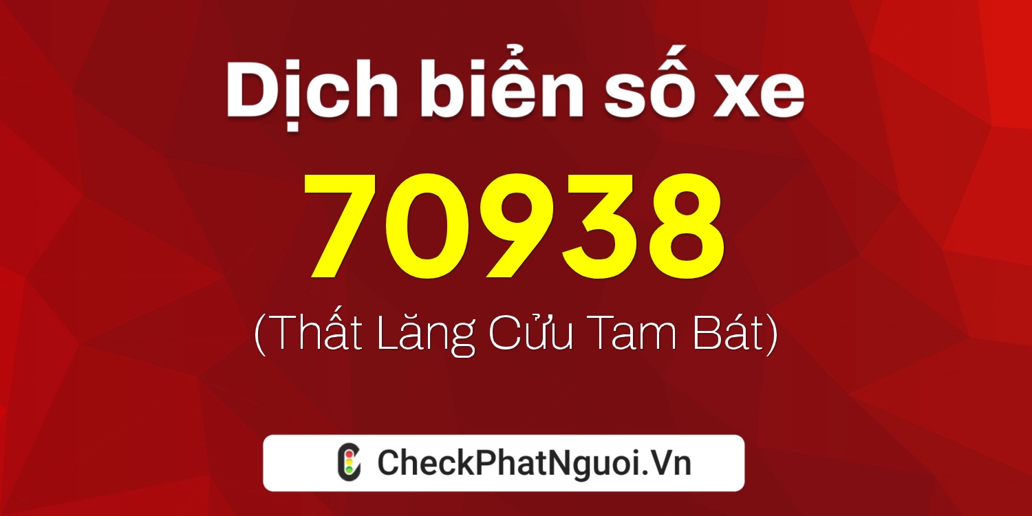 Dịch ý nghĩa <b>biển số xe 20A-70938</b> tại website checkphatnguoi.vn