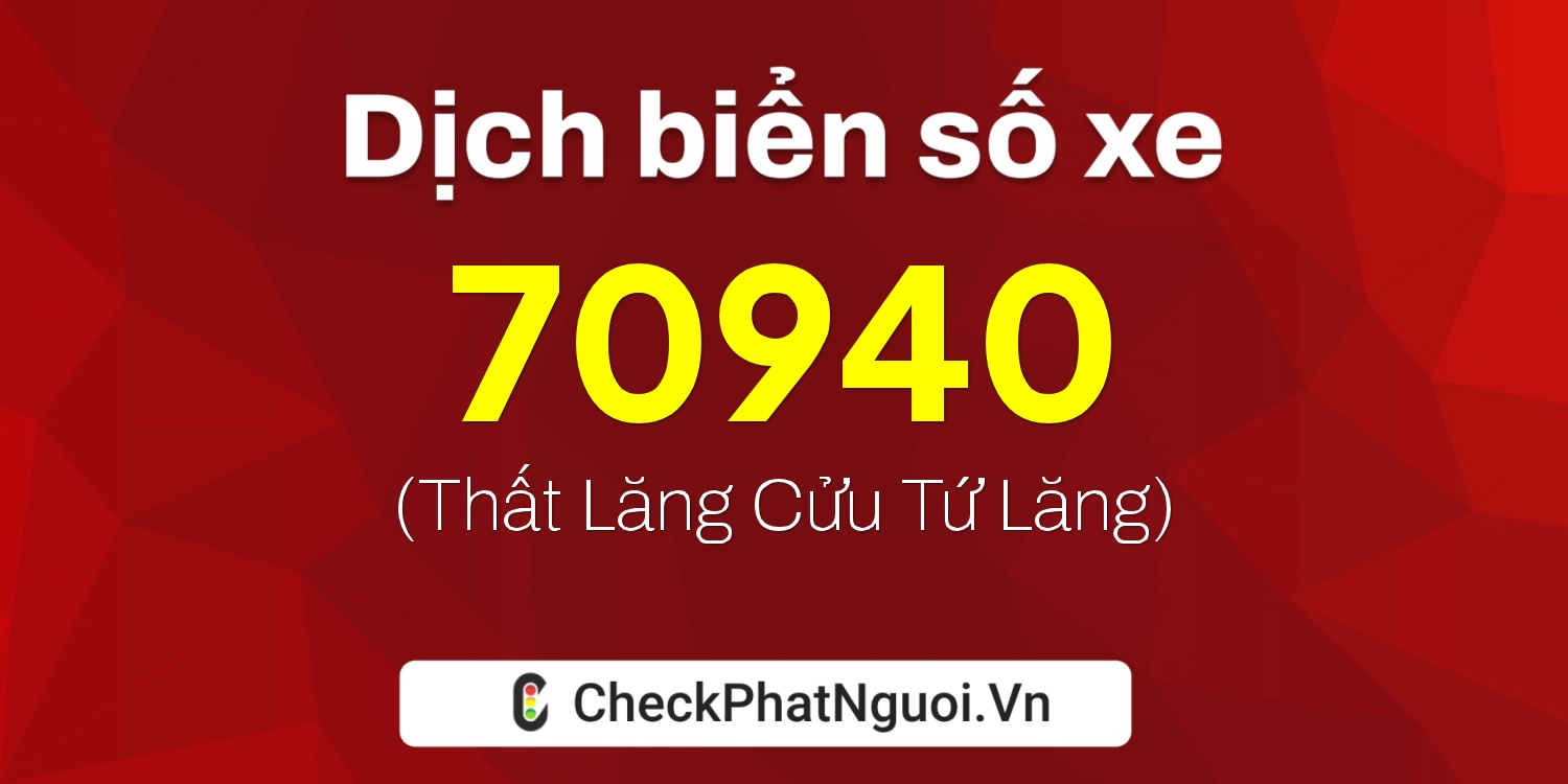 Dịch ý nghĩa <b>biển số xe 47A-70940</b> tại website checkphatnguoi.vn