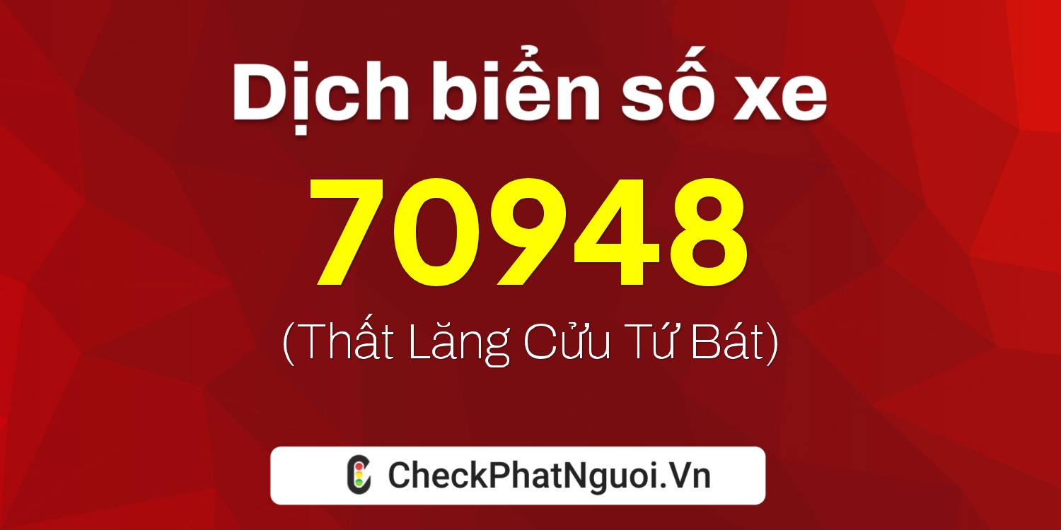 Dịch ý nghĩa <b>biển số xe 77G1-70948</b> tại website checkphatnguoi.vn