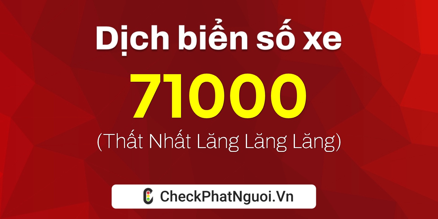 Dịch ý nghĩa <b>biển số xe 68S1-71000</b> tại website checkphatnguoi.vn