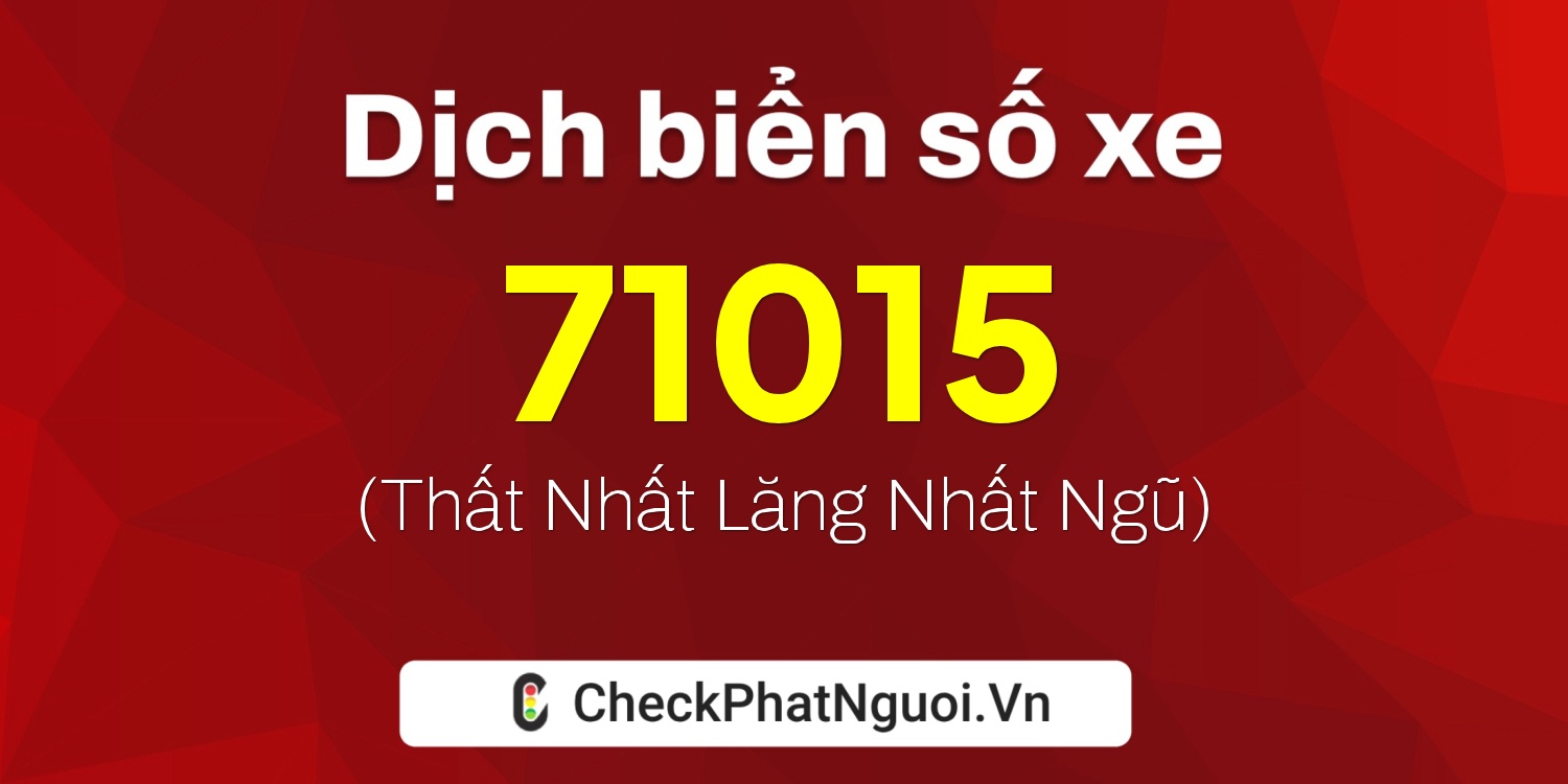 Dịch ý nghĩa <b>biển số xe 69F1-71015</b> tại website checkphatnguoi.vn