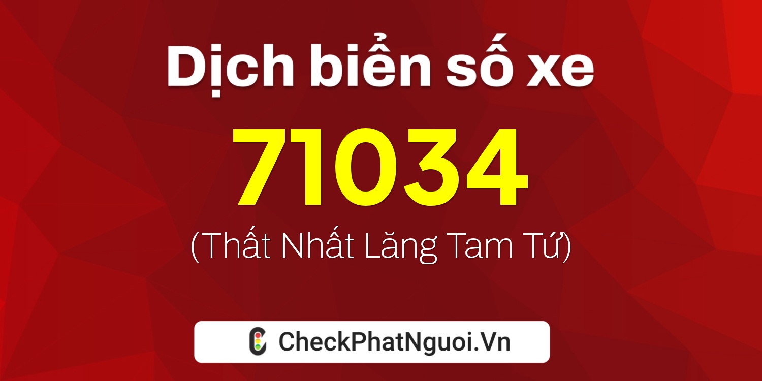 Dịch ý nghĩa <b>biển số xe 51A-71034</b> tại website checkphatnguoi.vn