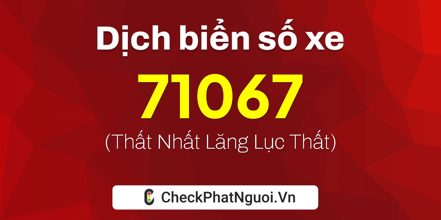Dịch ý nghĩa <b>biển số xe 30K-71067</b> tại website checkphatnguoi.vn