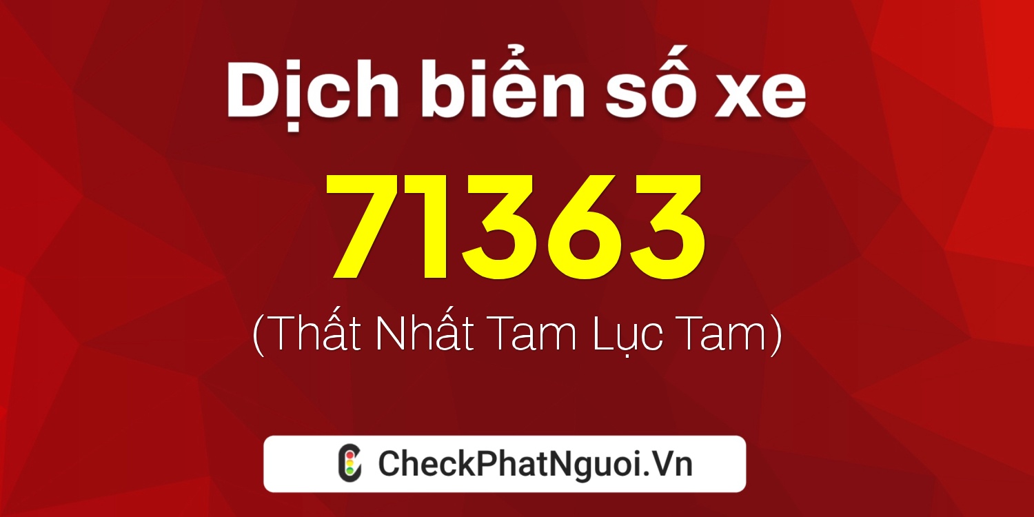 Dịch ý nghĩa <b>biển số xe 60B9-71363</b> tại website checkphatnguoi.vn