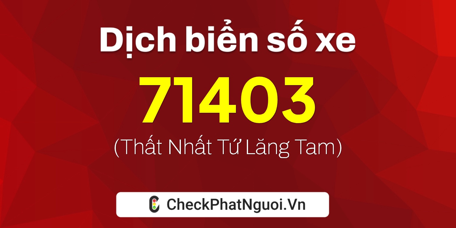 Dịch ý nghĩa <b>biển số xe 15K-71403</b> tại website checkphatnguoi.vn
