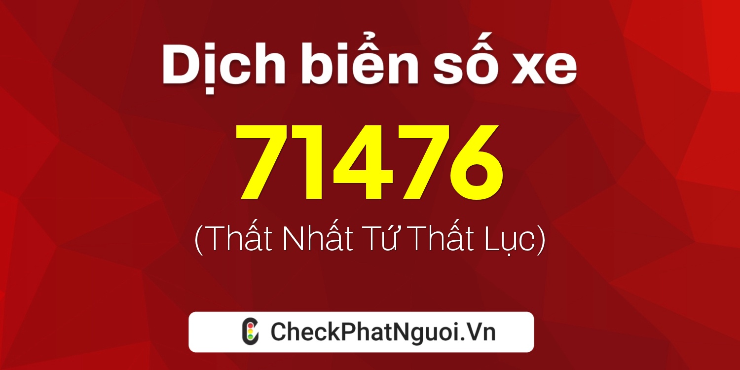 Dịch ý nghĩa <b>biển số xe 50H-71476</b> tại website checkphatnguoi.vn