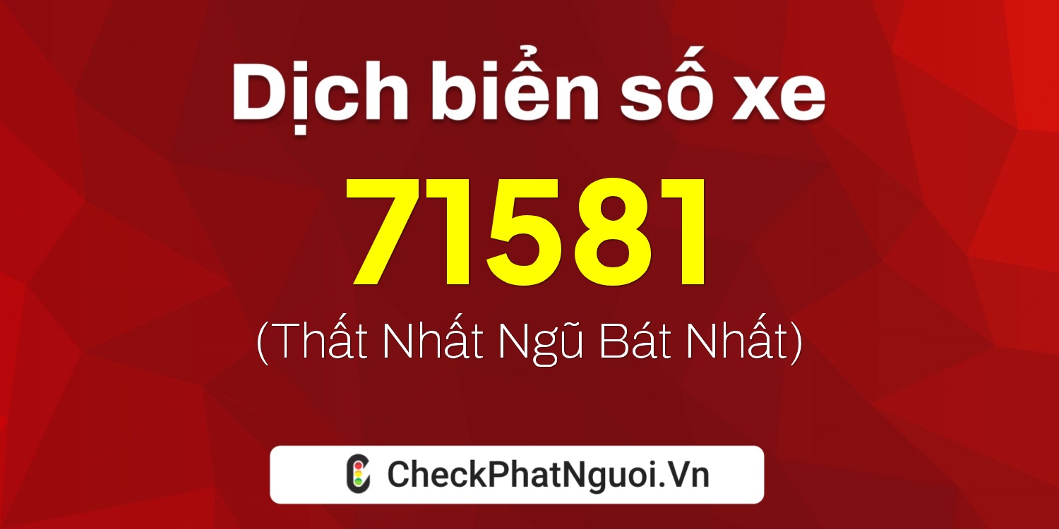 Dịch ý nghĩa <b>biển số xe 15A-71581</b> tại website checkphatnguoi.vn