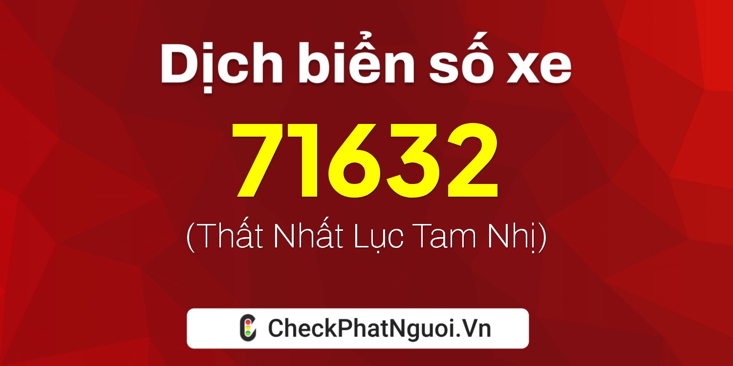 Dịch ý nghĩa <b>biển số xe 60B2-71632</b> tại website checkphatnguoi.vn
