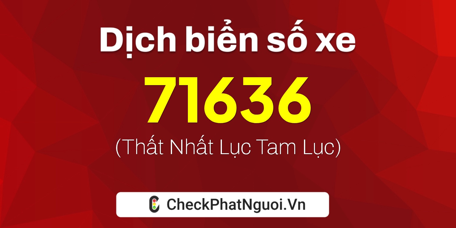 Dịch ý nghĩa <b>biển số xe 30E-71636</b> tại website checkphatnguoi.vn