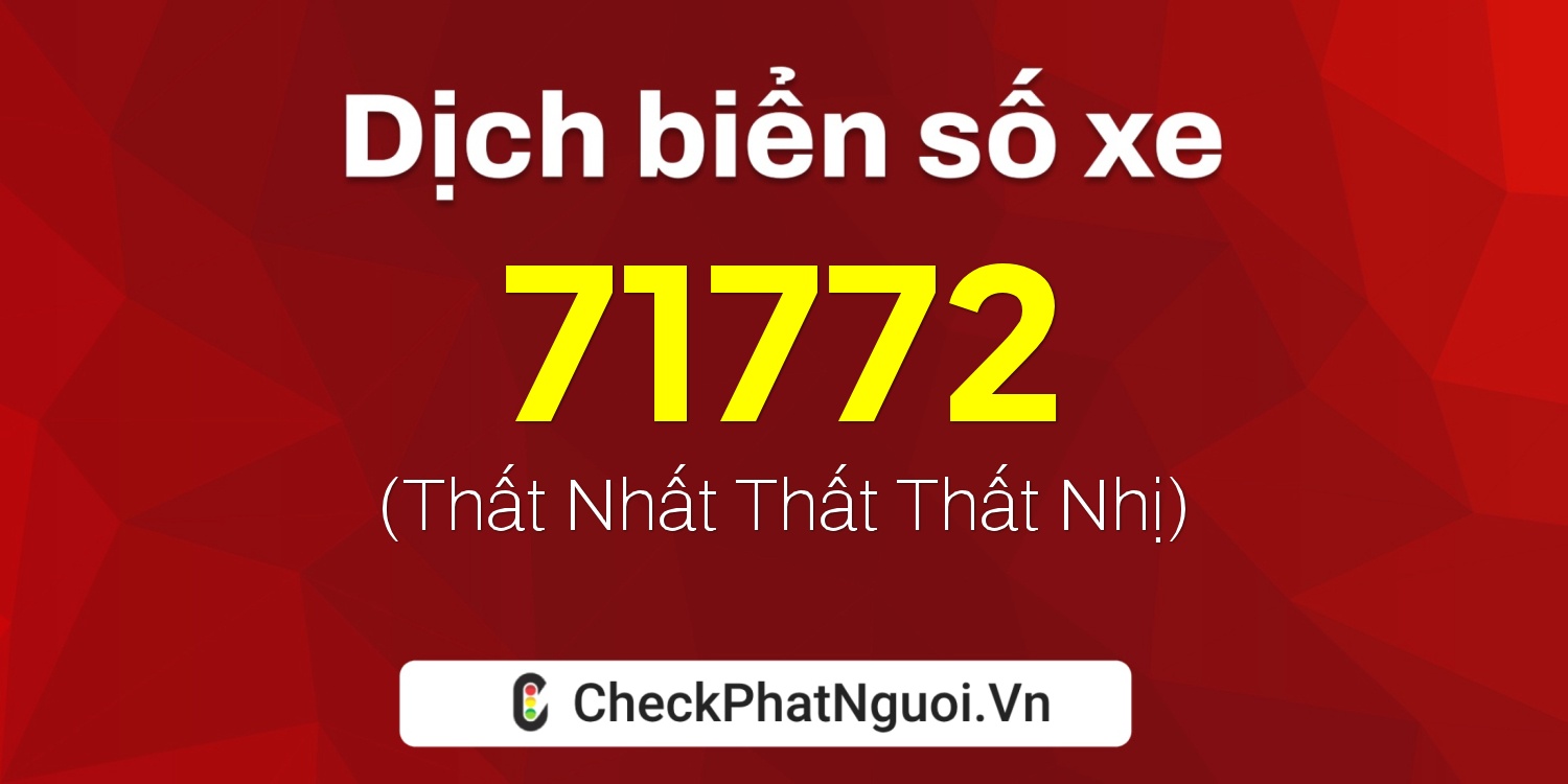 Dịch ý nghĩa <b>biển số xe 67C-71772</b> tại website checkphatnguoi.vn