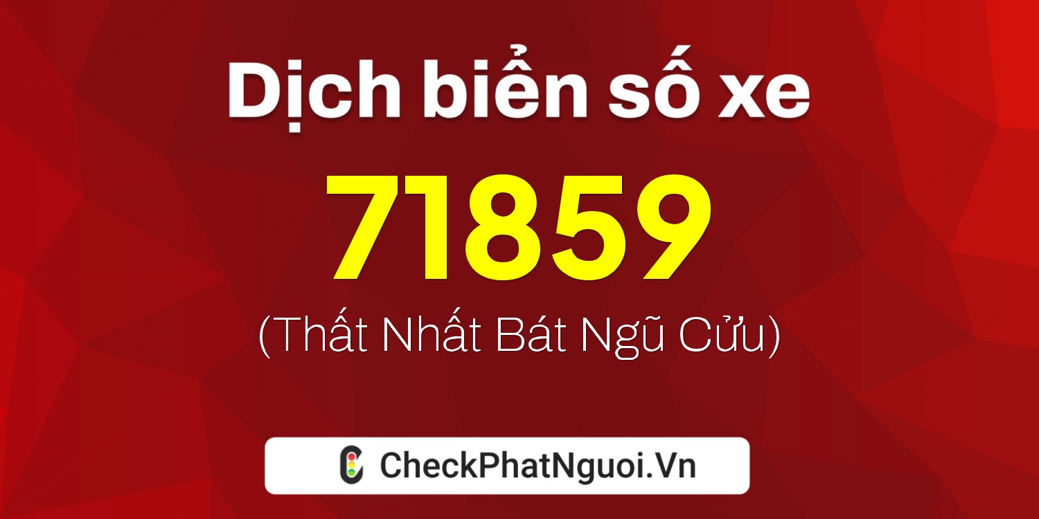 Dịch ý nghĩa <b>biển số xe 20A-71859</b> tại website checkphatnguoi.vn