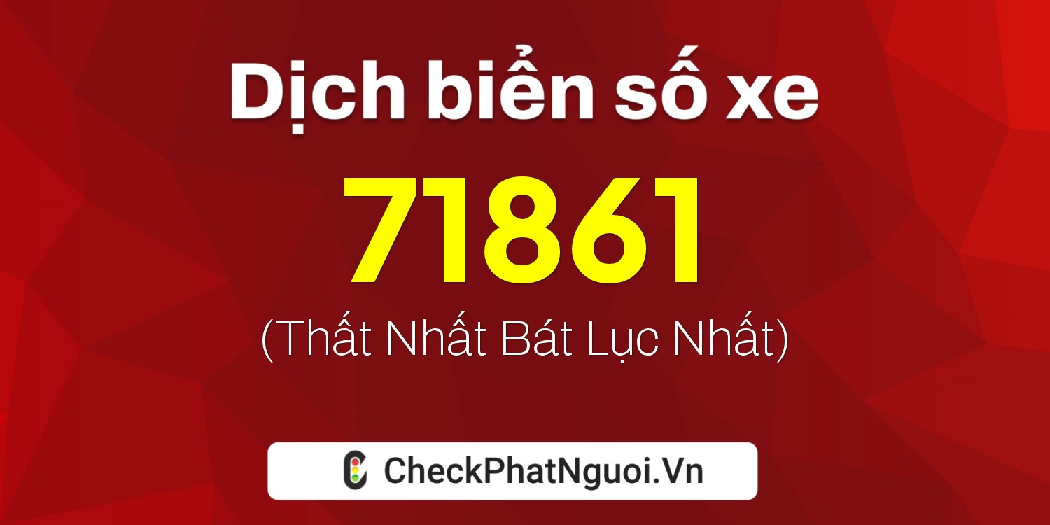 Dịch ý nghĩa <b>biển số xe 37K-71861</b> tại website checkphatnguoi.vn