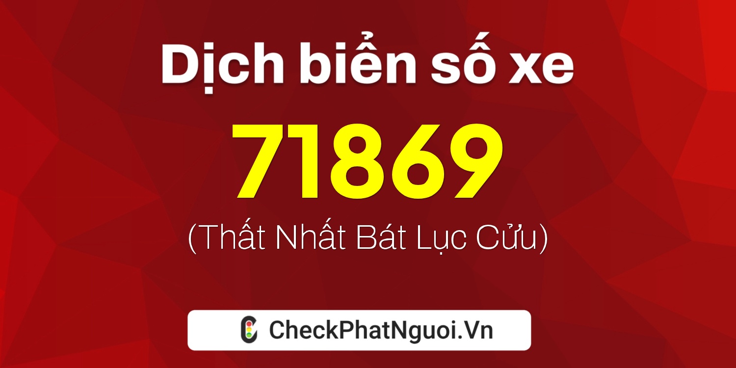 Dịch ý nghĩa <b>biển số xe 22B1-71869</b> tại website checkphatnguoi.vn