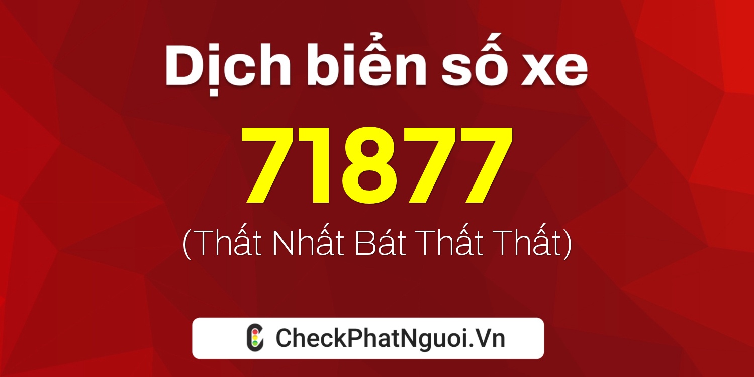 Dịch ý nghĩa <b>biển số xe 37A-71877</b> tại website checkphatnguoi.vn