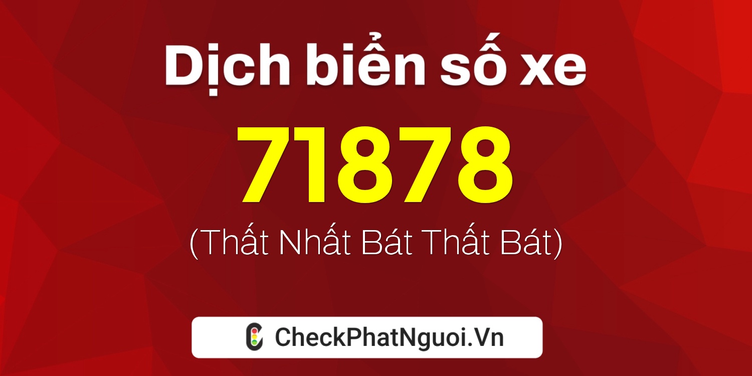 Dịch ý nghĩa <b>biển số xe 49A-71878</b> tại website checkphatnguoi.vn