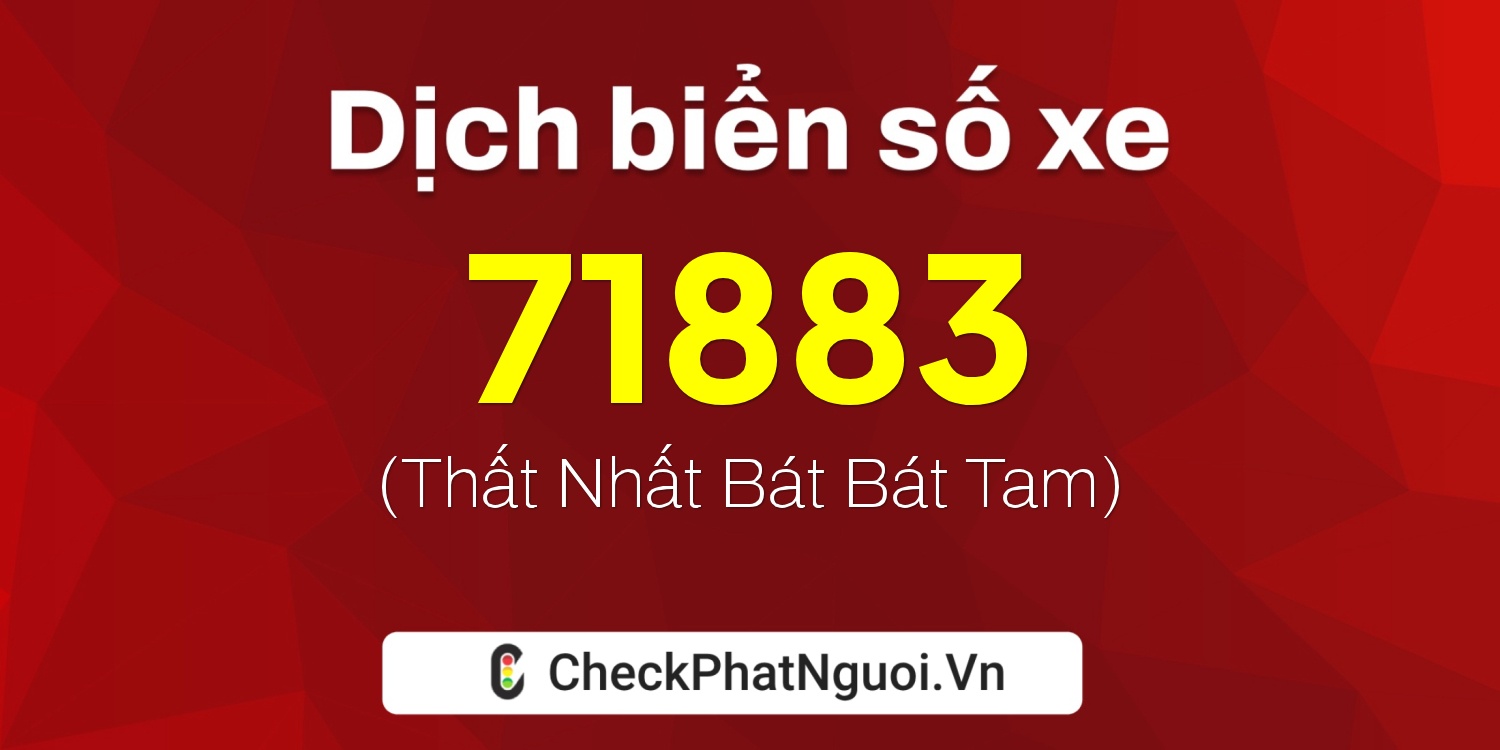 Dịch ý nghĩa <b>biển số xe 19A-71883</b> tại website checkphatnguoi.vn