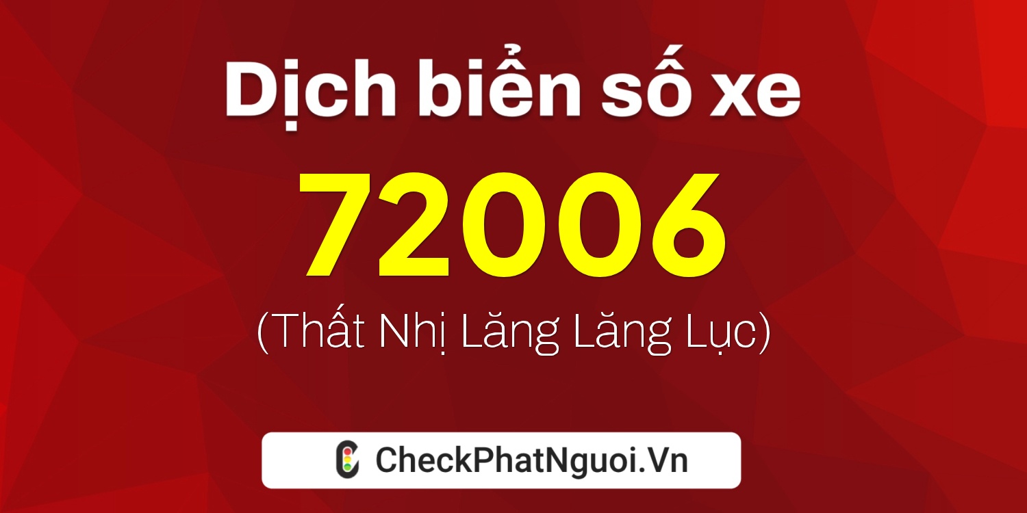 Dịch ý nghĩa <b>biển số xe 51G-72006</b> tại website checkphatnguoi.vn