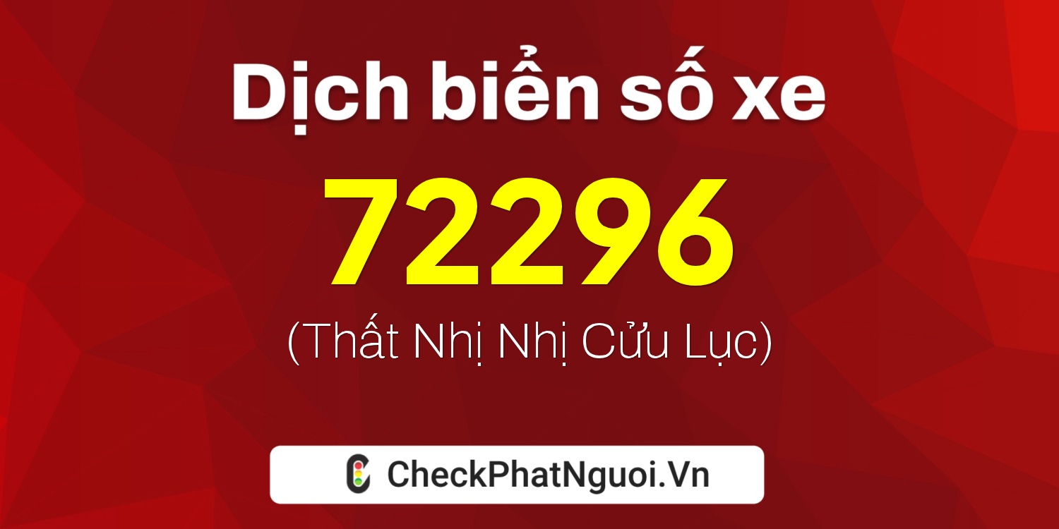 Dịch ý nghĩa <b>biển số xe 76B1-72296</b> tại website checkphatnguoi.vn
