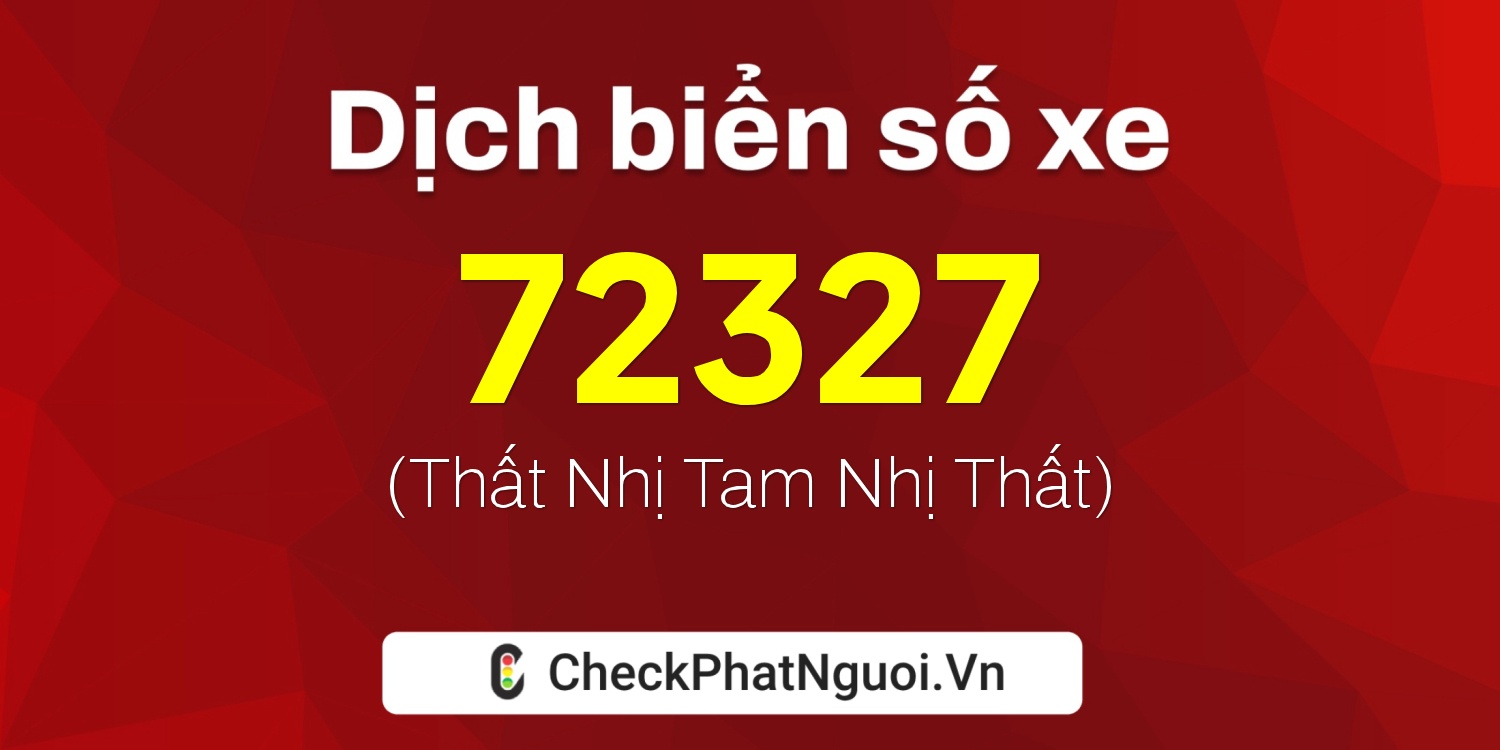 Dịch ý nghĩa <b>biển số xe 29A-72327</b> tại website checkphatnguoi.vn
